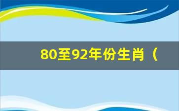 80至92年份生肖（1980年到1992年的生肖）